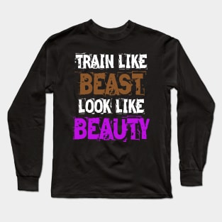 Train Like Beast Look Like Beauty Long Sleeve T-Shirt